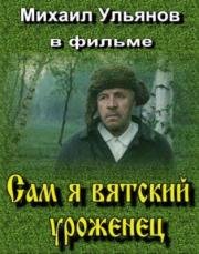 Сам я - вятский уроженец